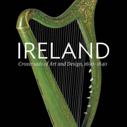 Ireland: Crossroads of Art and Design, 1690–1840