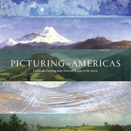 Picturing the Americas Landscape Painting from Tierra del Fuego to the Arctic Art Gallery of Ontario YUP