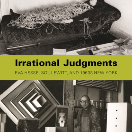 Irrational Judgments: Eva Hesse, Sol LeWitt, and 1960s New York