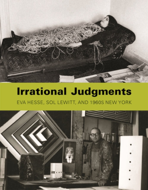 Irrational Judgments: Eva Hesse, Sol LeWitt, and 1960s New York