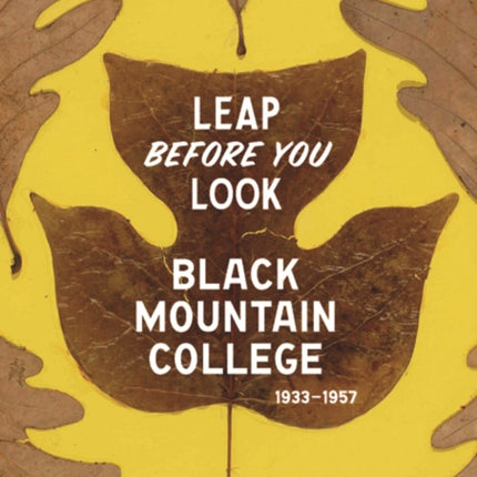 Leap Before You Look: Black Mountain College 1933–1957