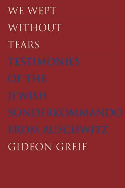 We Wept Without Tears: Testimonies of the Jewish Sonderkommando from Auschwitz