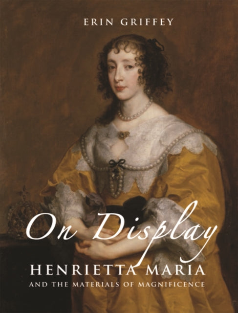 On Display: Henrietta Maria and the Materials of Magnificence at the Stuart Court