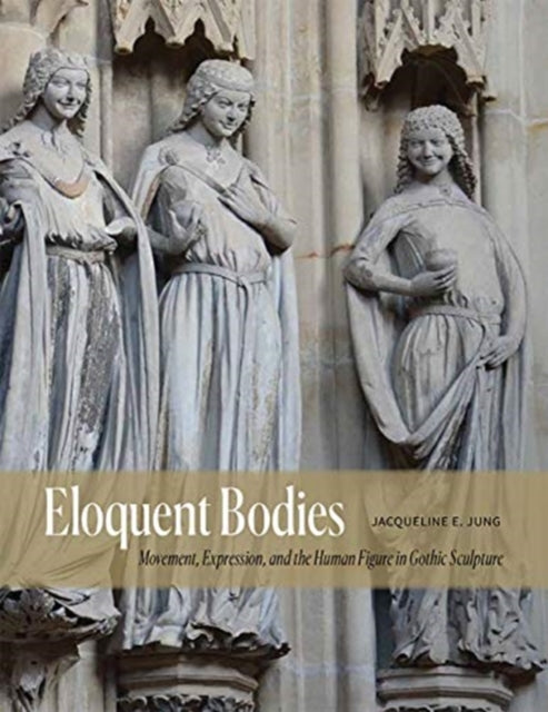 Eloquent Bodies: Movement, Expression, and the Human Figure in Gothic Sculpture