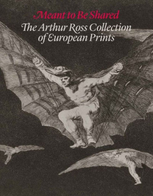 Meant to Be Shared: The Arthur Ross Collection of European Prints