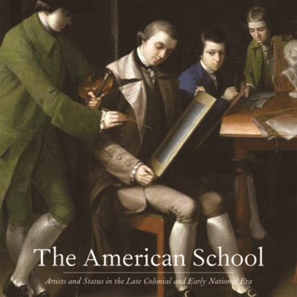 The American School: Artists and Status in the Late Colonial and Early National Era