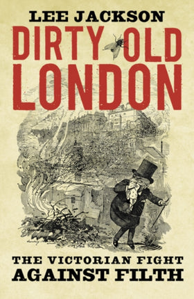 Dirty Old London: The Victorian Fight Against Filth