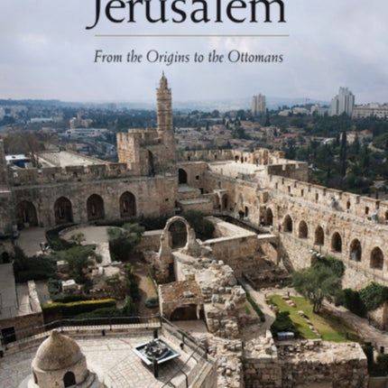 The Archaeology of Jerusalem: From the Origins to the Ottomans