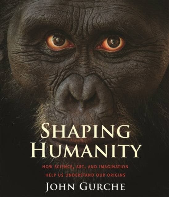 Shaping Humanity: How Science, Art, and Imagination Help Us Understand Our Origins