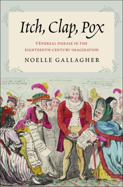 Itch, Clap, Pox: Venereal Disease in the Eighteenth-Century Imagination