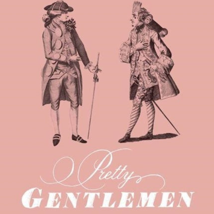 Pretty Gentlemen: Macaroni Men and the Eighteenth-Century Fashion World