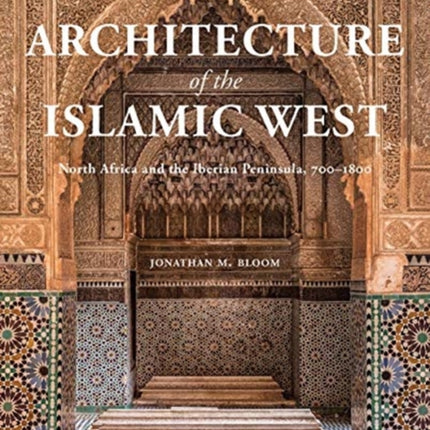 Architecture of the Islamic West: North Africa and the Iberian  Peninsula, 700–1800