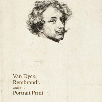 Van Dyck, Rembrandt, and the Portrait Print