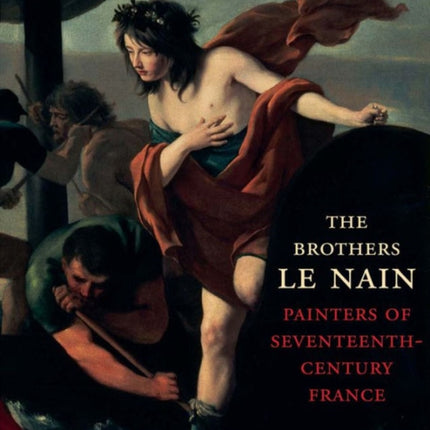 The Brothers Le Nain: Painters of Seventeenth-Century France