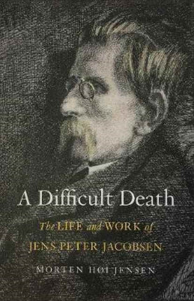 A Difficult Death: The Life and Work of Jens Peter Jacobsen