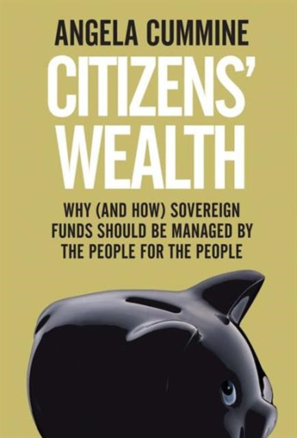 Citizens' Wealth: Why (and How) Sovereign Funds Should be Managed by the People for the People