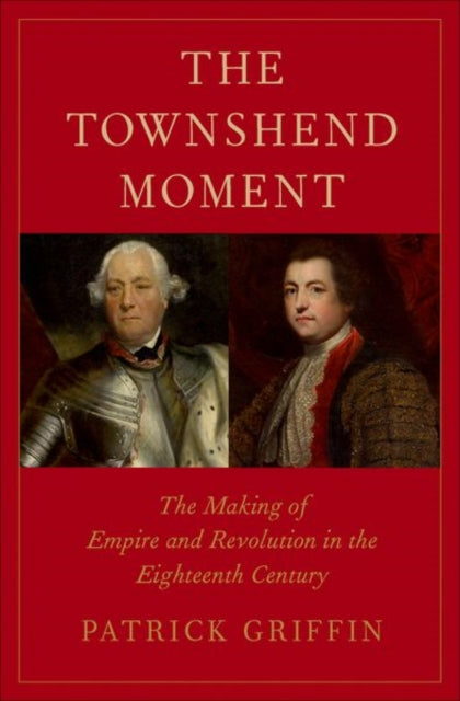 The Townshend Moment: The Making of Empire and Revolution in the Eighteenth Century