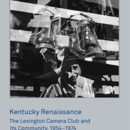 Kentucky Renaissance: The Lexington Camera Club and Its Community, 1954–1974