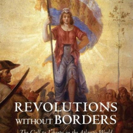 Revolutions without Borders: The Call to Liberty in the Atlantic World