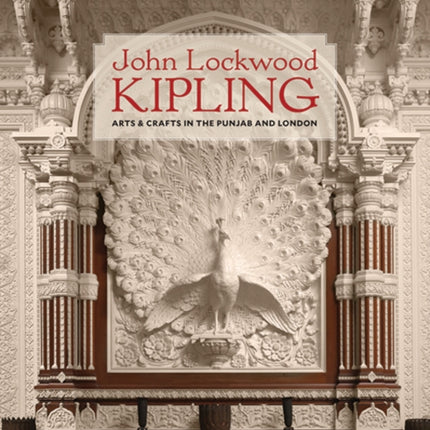 John Lockwood Kipling: Arts and Crafts in the Punjab and London