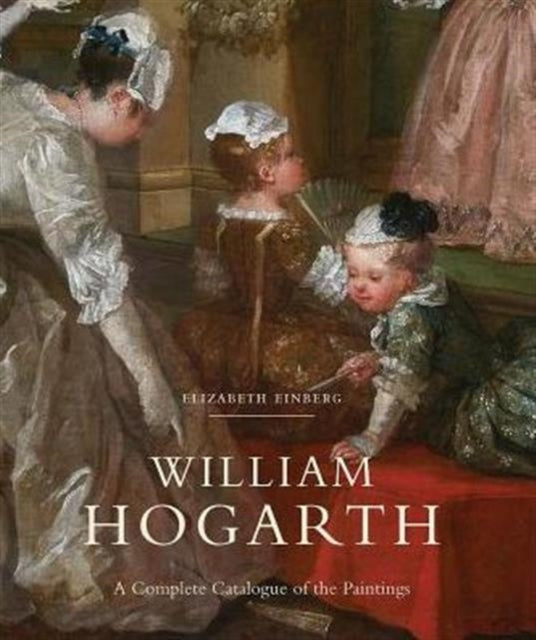 William Hogarth: A Complete Catalogue of the Paintings