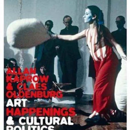 Allan Kaprow and Claes Oldenburg: Art, Happenings, and Cultural Politics