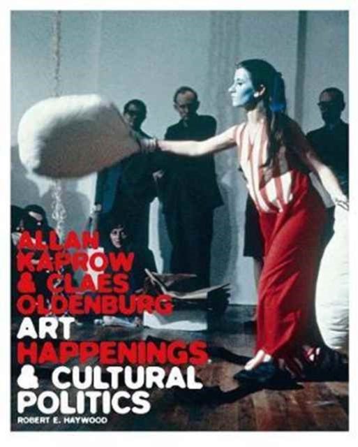 Allan Kaprow and Claes Oldenburg: Art, Happenings, and Cultural Politics