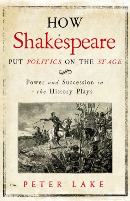 How Shakespeare Put Politics on the Stage: Power and Succession in the History Plays