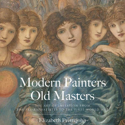 Modern Painters, Old Masters: The Art of Imitation from the Pre-Raphaelites to the First World War