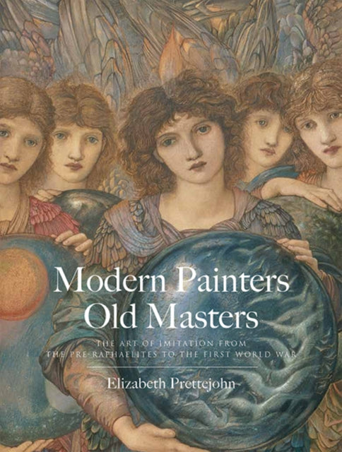 Modern Painters, Old Masters: The Art of Imitation from the Pre-Raphaelites to the First World War