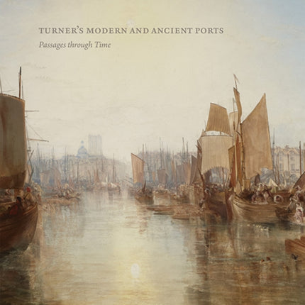 Turner’s Modern and Ancient Ports: Passages through Time