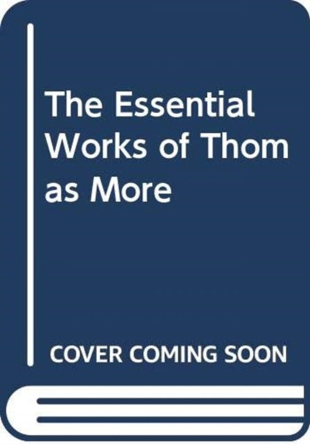 The Essential Works of Thomas More