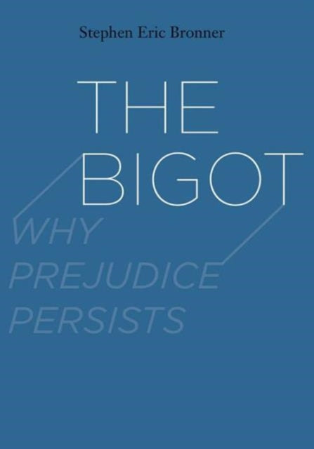 The Bigot: Why Prejudice Persists