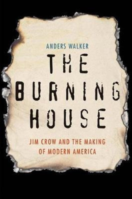 The Burning House: Jim Crow and the Making of Modern America