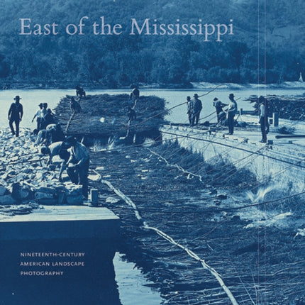 East of the Mississippi: Nineteenth-Century American Landscape Photography