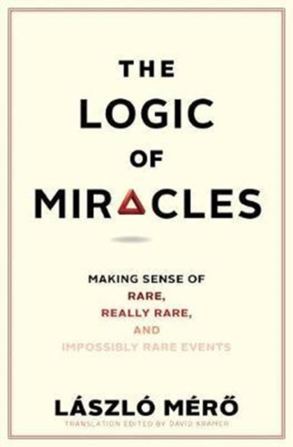 The Logic of Miracles: Making Sense of Rare, Really Rare, and Impossibly Rare Events