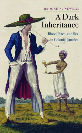 A Dark Inheritance: Blood, Race, and Sex in Colonial Jamaica