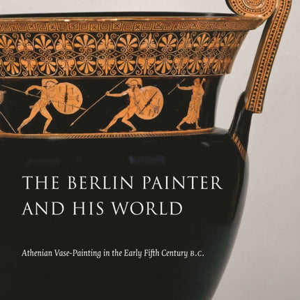 The Berlin Painter and His World Athenian