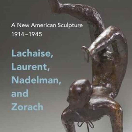 A New American Sculpture, 1914–1945: Lachaise, Laurent, Nadelman, and Zorach