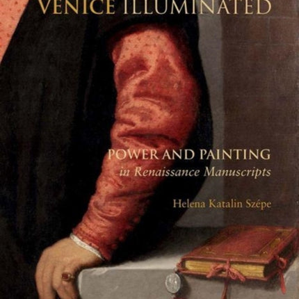 Venice Illuminated: Power and Painting in Renaissance Manuscripts