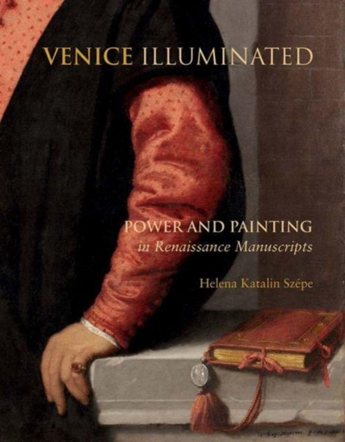 Venice Illuminated: Power and Painting in Renaissance Manuscripts