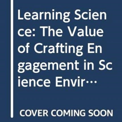 Learning Science: The Value of Crafting Engagement in Science Environments