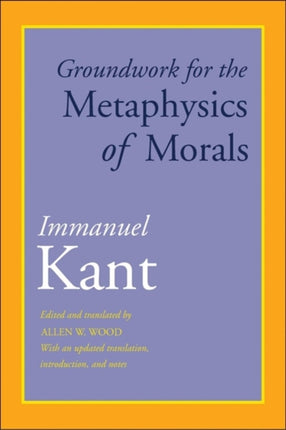 Groundwork for the Metaphysics of Morals: With an Updated Translation, Introduction, and Notes