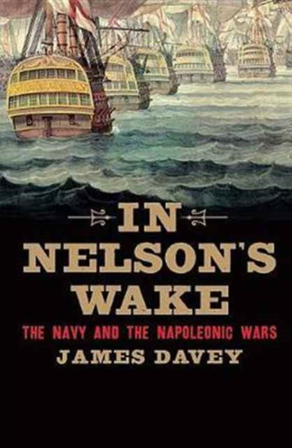 In Nelson's Wake: The Navy and the Napoleonic Wars