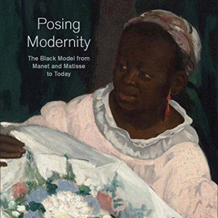 Posing Modernity  The Black Model from Manet and