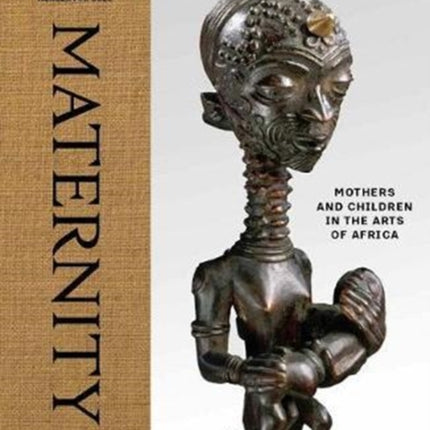 Maternity: Mothers and Children in the Arts of Africa