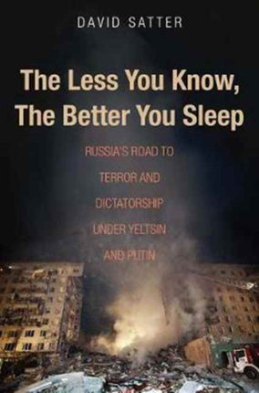 The Less You Know, the Better You Sleep: Russia's Road to Terror and Dictatorship under Yeltsin and Putin