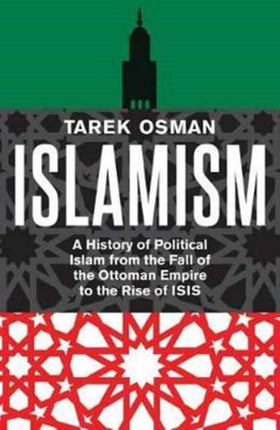 Islamism: A History of Political Islam from the Fall of the Ottoman Empire to the Rise of ISIS