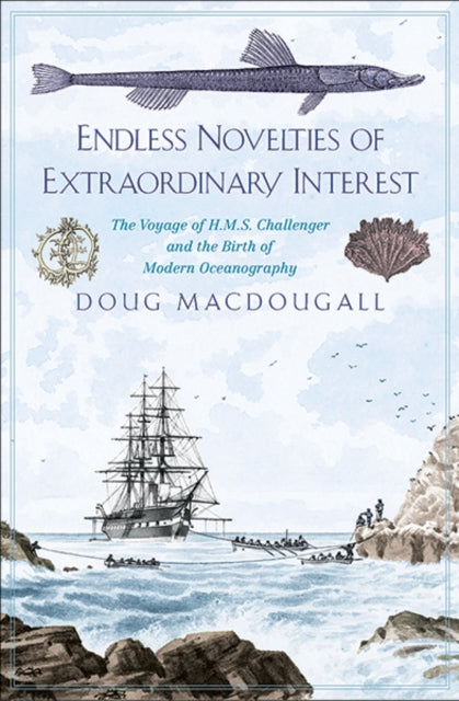 Endless Novelties of Extraordinary Interest: The Voyage of H.M.S. Challenger and the Birth of Modern Oceanography