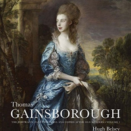 Thomas Gainsborough: The Portraits, Fancy Pictures and Copies after Old Masters